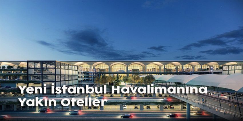 Yeni İstanbul Havalimanına Yakın Oteller